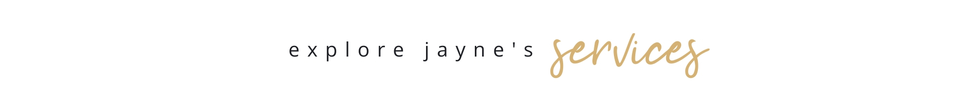 explore Jayne's services
